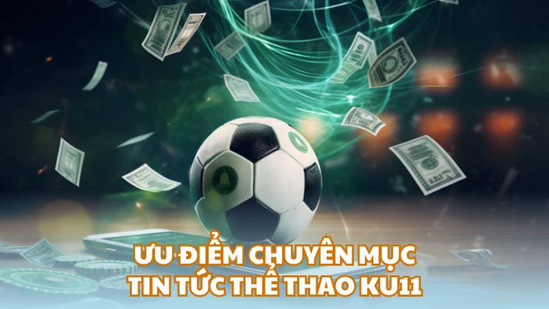 Ưu điểm chuyên mục tin tức thể thao Ku11